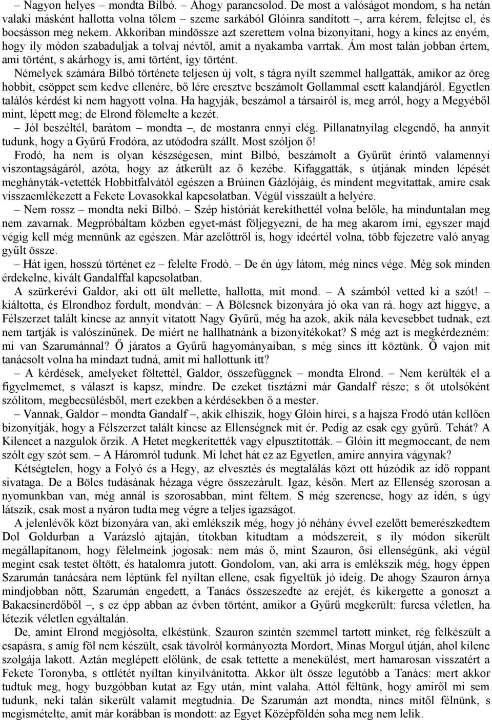 Akkoriban mindössze azt szerettem volna bizonyítani, hogy a kincs az enyém, hogy ily módon szabaduljak a tolvaj névtől, amit a nyakamba varrtak.