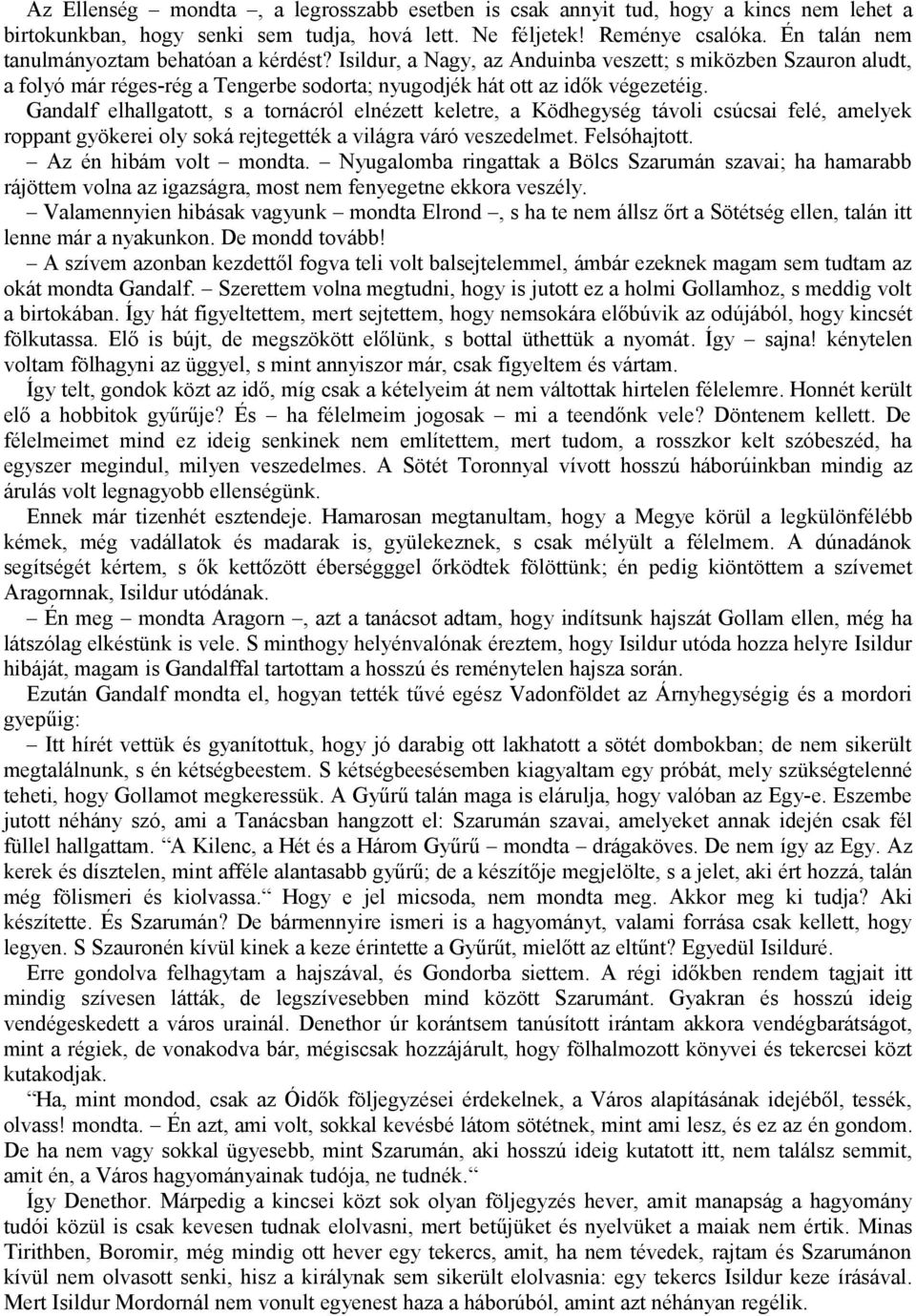 Gandalf elhallgatott, s a tornácról elnézett keletre, a Ködhegység távoli csúcsai felé, amelyek roppant gyökerei oly soká rejtegették a világra váró veszedelmet. Felsóhajtott. Az én hibám volt mondta.