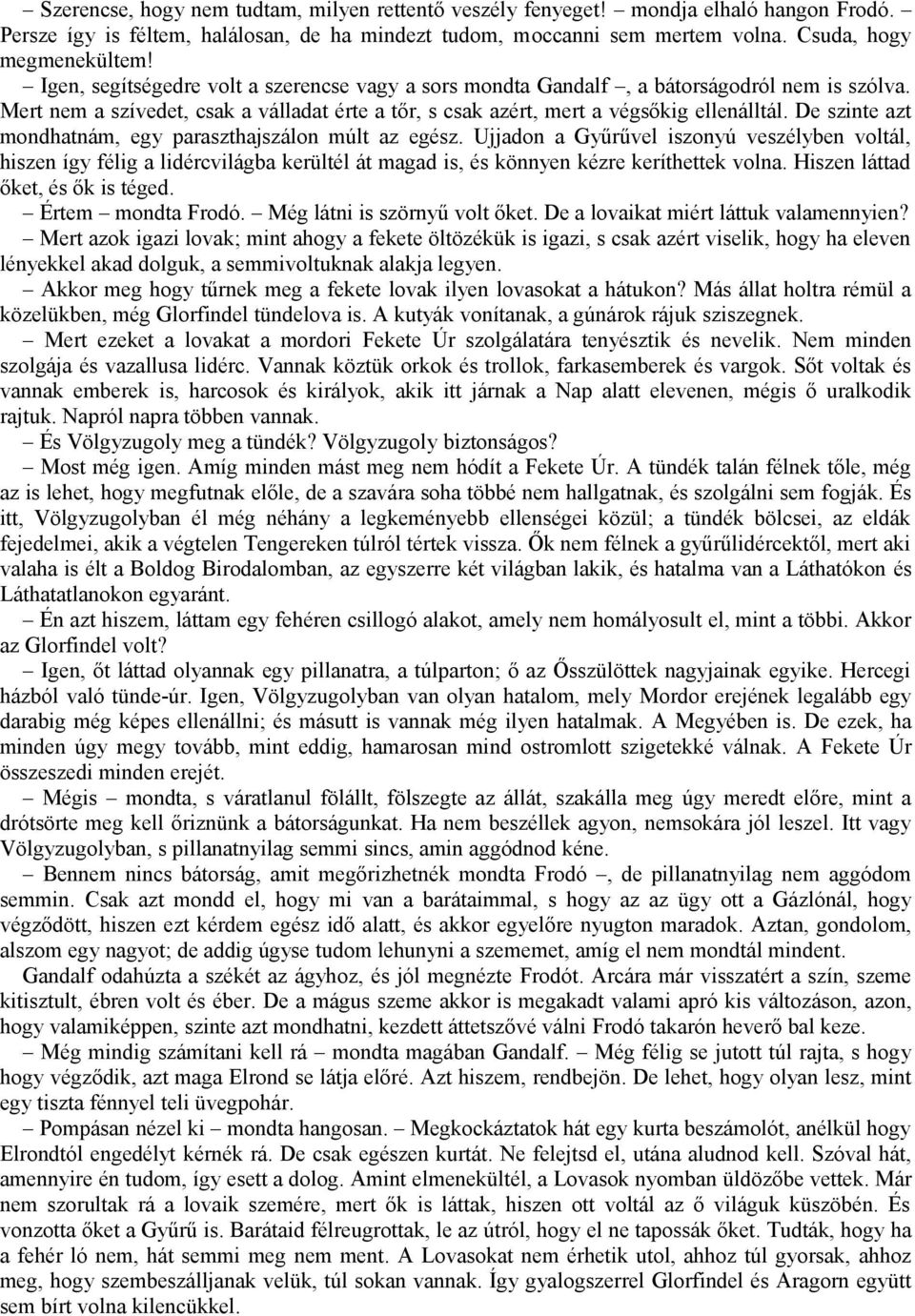 De szinte azt mondhatnám, egy paraszthajszálon múlt az egész. Ujjadon a Gyűrűvel iszonyú veszélyben voltál, hiszen így félig a lidércvilágba kerültél át magad is, és könnyen kézre keríthettek volna.