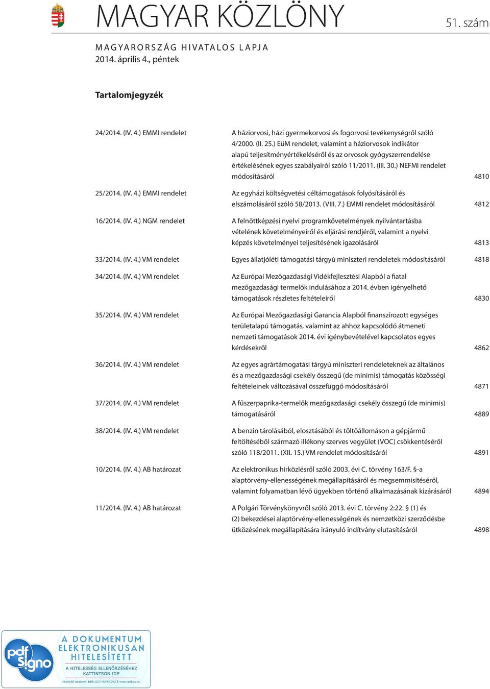 ) NEFMI rendelet módosításáról 4810 25/2014. (IV. 4.) EMMI rendelet Az egyházi költségvetési céltámogatások folyósításáról és elszámolásáról szóló 58/2013. (VIII. 7.