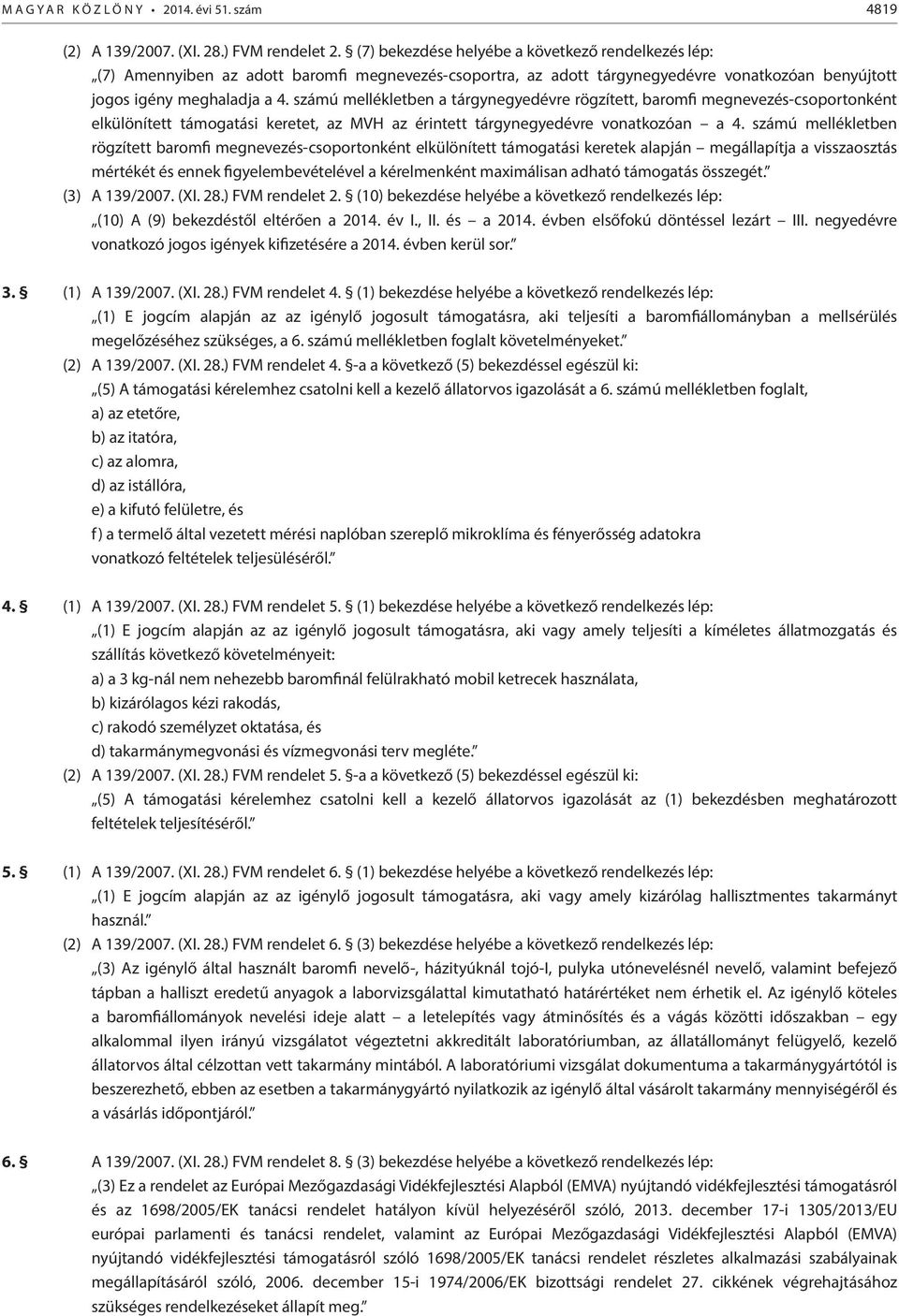 számú mellékletben a tárgynegyedévre rögzített, baromfi megnevezés-csoportonként elkülönített támogatási keretet, az MVH az érintett tárgynegyedévre vonatkozóan a 4.