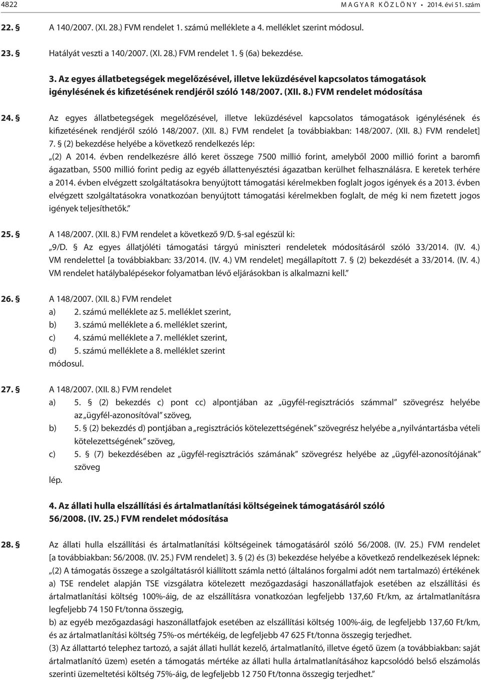 Az egyes állatbetegségek megelőzésével, illetve leküzdésével kapcsolatos támogatások igénylésének és kifizetésének rendjéről szóló 148/2007. (XII. 8.) FVM rendelet [a továbbiakban: 148/2007. (XII. 8.) FVM rendelet] 7.