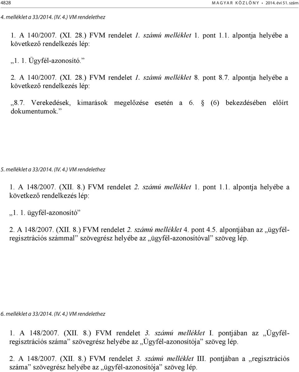 (6) bekezdésében előírt dokumentumok. 5. melléklet a 33/2014. (IV. 4.) VM rendelethez 1. A 148/2007. (XII. 8.) FVM rendelet 2. számú melléklet 1. pont 1.1. alpontja helyébe a következő rendelkezés lép: 1.