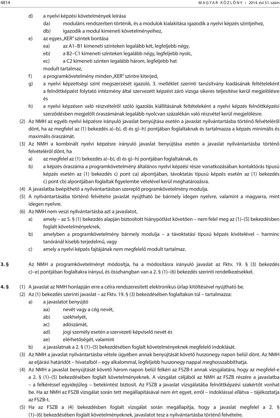 egyes KER szintek bontása ea) az A1 B1 kimeneti szinteken legalább két, legfeljebb négy, eb) a B2 C1 kimeneti szinteken legalább négy, legfeljebb nyolc, ec) a C2 kimeneti szinten legalább három,