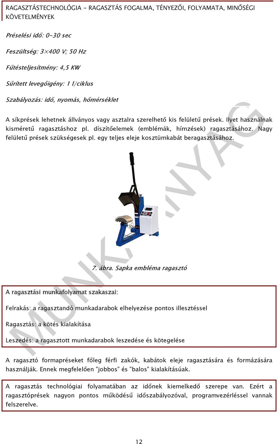 egy teljes eleje kosztümkabát beragasztásához. A ragasztási munkafolyamat szakaszai: 7. ábra.