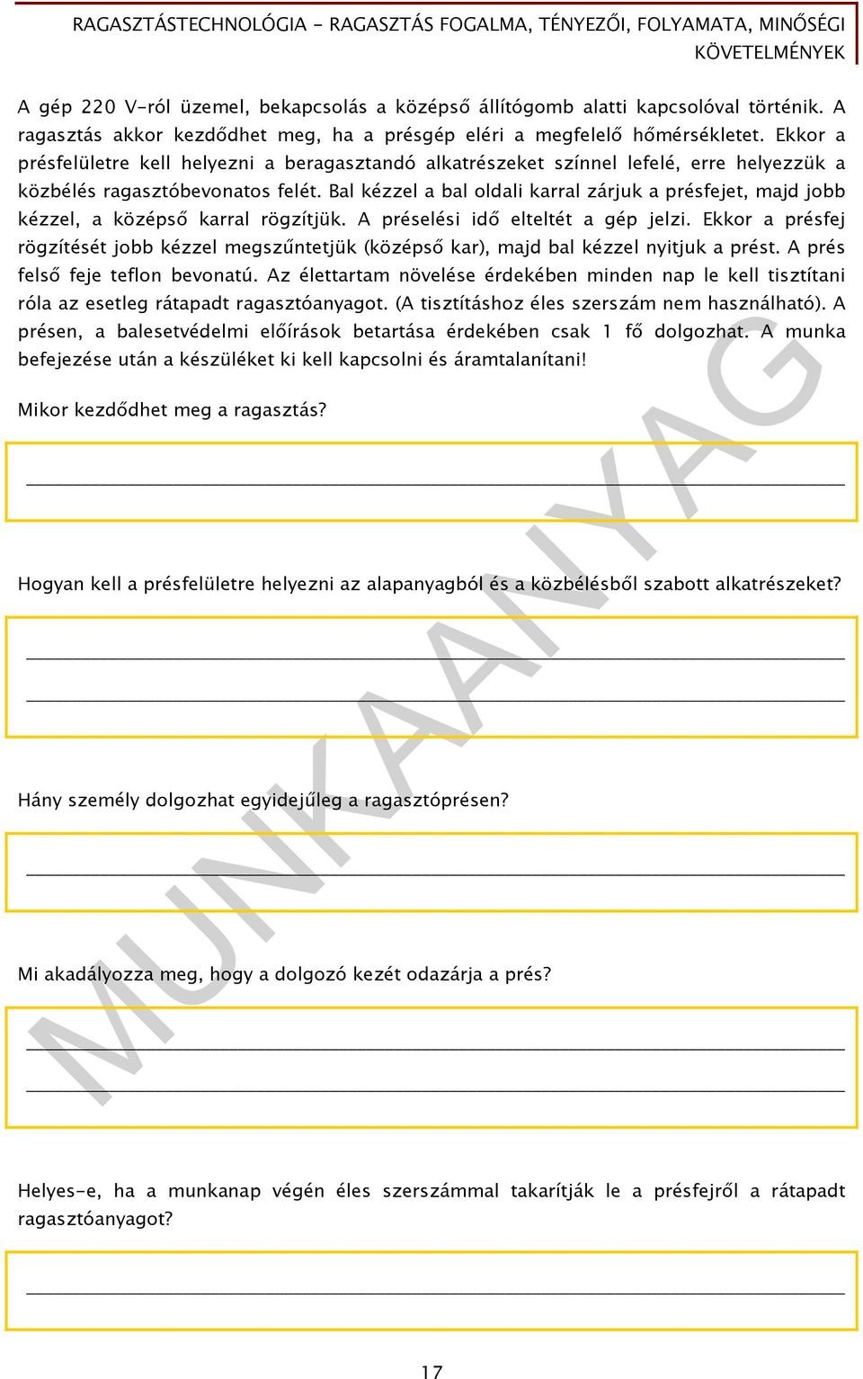 Bal kézzel a bal oldali karral zárjuk a présfejet, majd jobb kézzel, a középső karral rögzítjük. A préselési idő elteltét a gép jelzi.