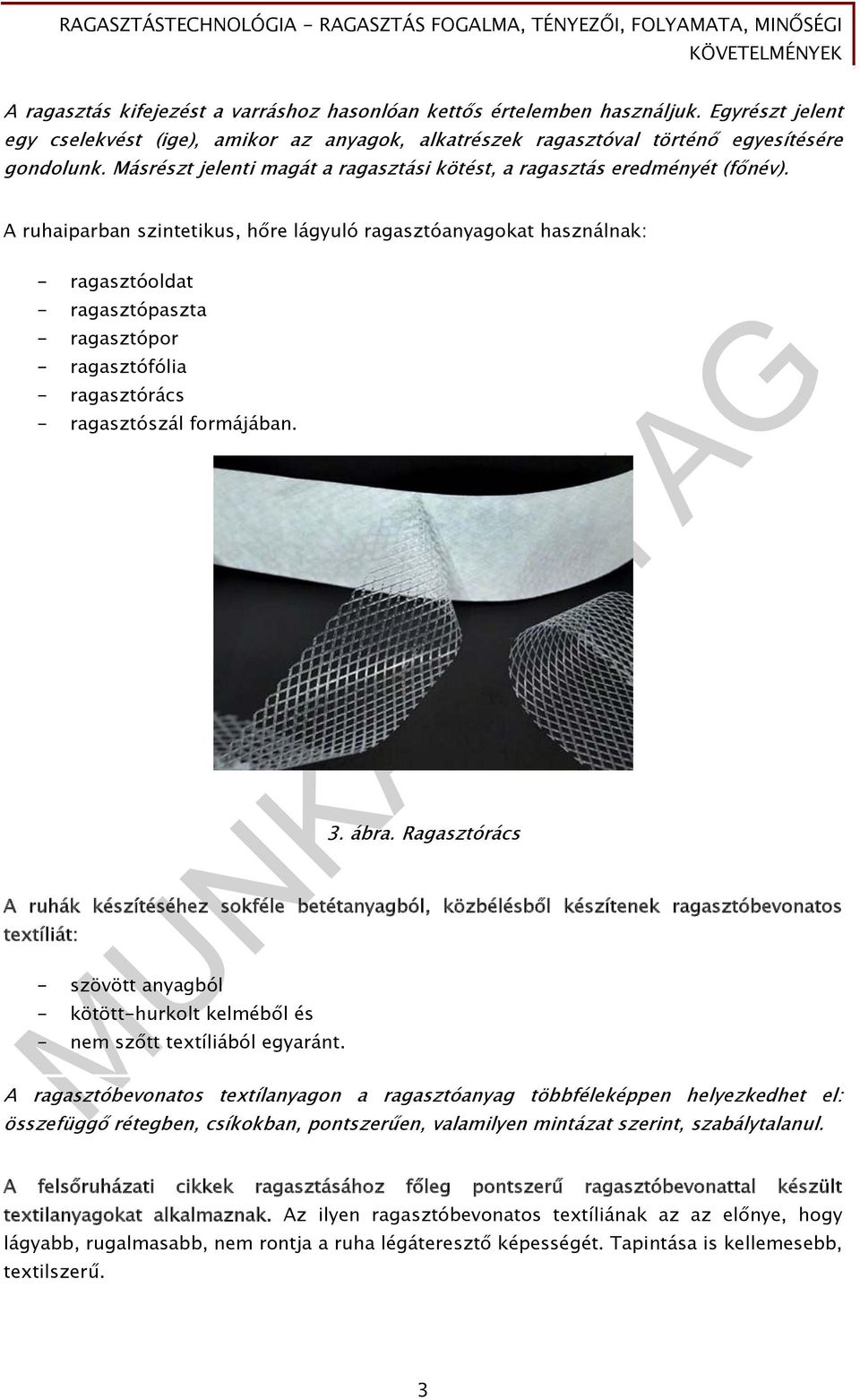 A ruhaiparban szintetikus, hőre lágyuló ragasztóanyagokat használnak: - ragasztóoldat - ragasztópaszta - ragasztópor - ragasztófólia - ragasztórács - ragasztószál formájában. 3. ábra.