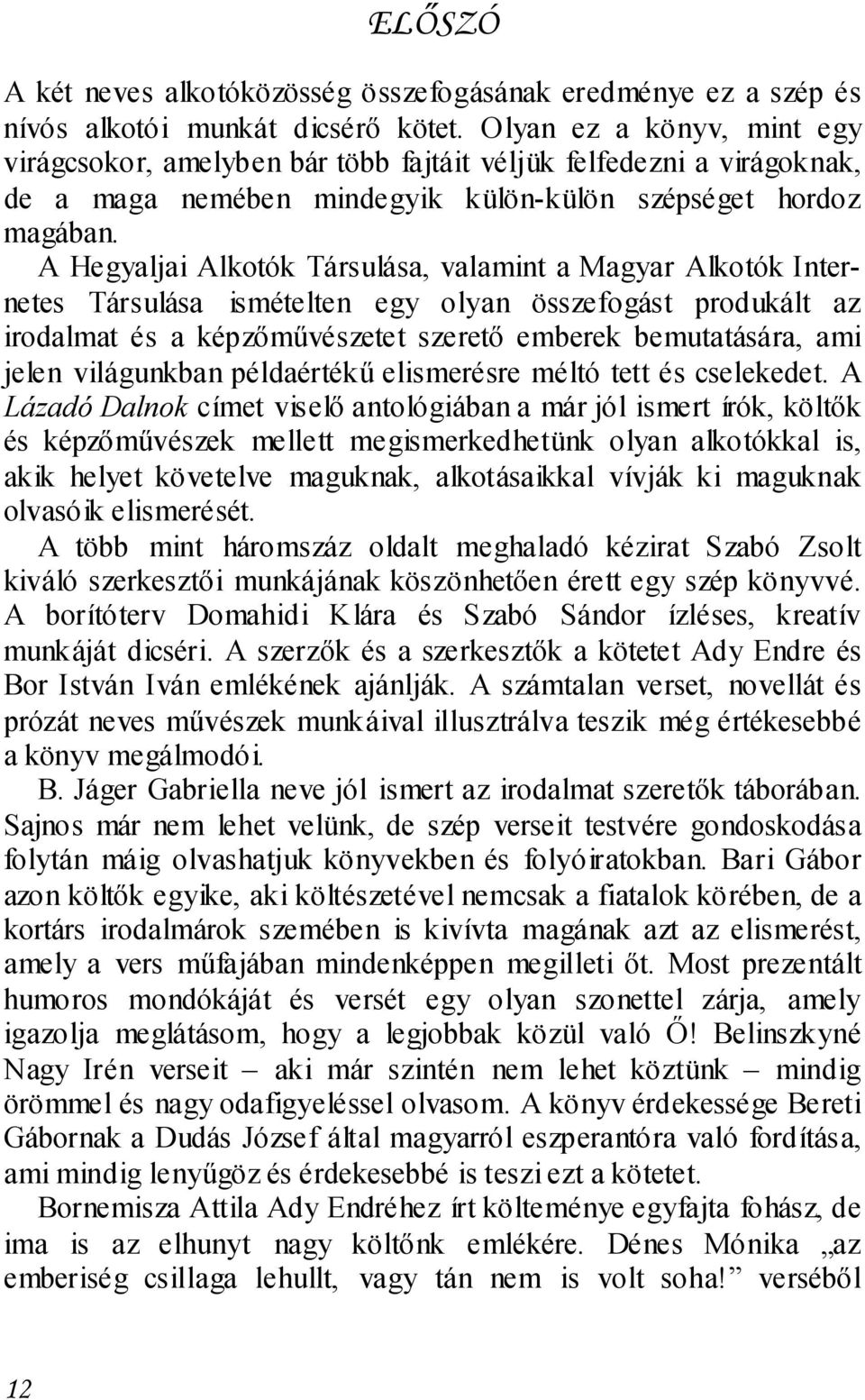 A Hegyaljai Alkotók Társulása, valamint a Magyar Alkotók Internetes Társulása ismételten egy olyan összefogást produkált az irodalmat és a képzőművészetet szerető emberek bemutatására, ami jelen