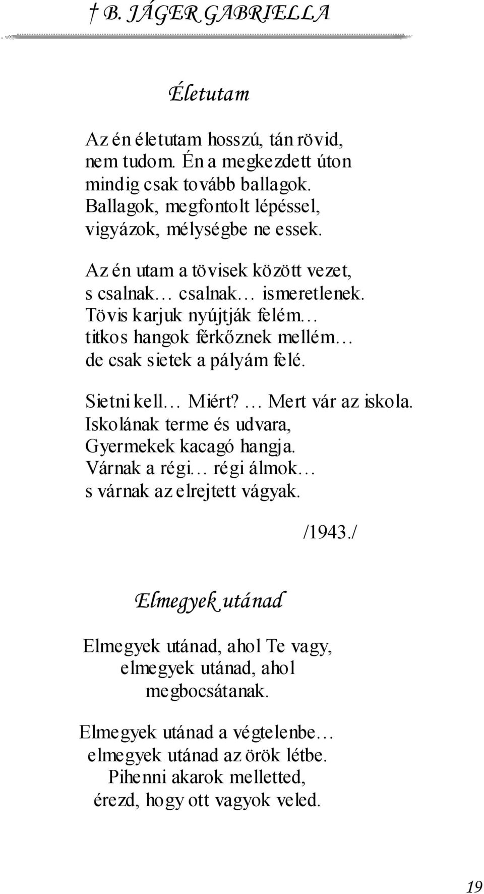 Tövis karjuk nyújtják felém titkos hangok férkőznek mellém de csak sietek a pályám felé. Sietni kell Miért? Mert vár az iskola.