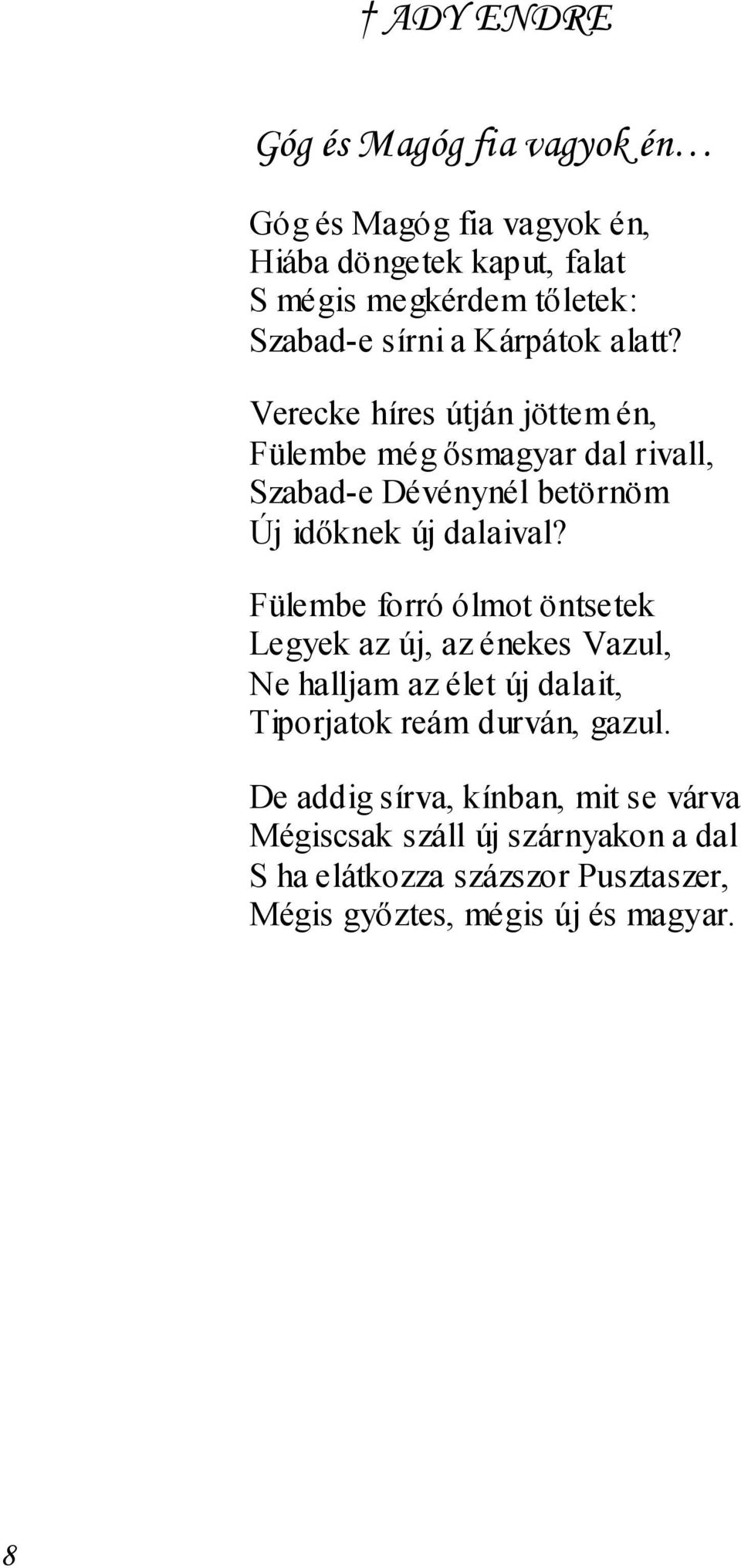 Verecke híres útján jöttem én, Fülembe még ősmagyar dal rivall, Szabad-e Dévénynél betörnöm Új időknek új dalaival?