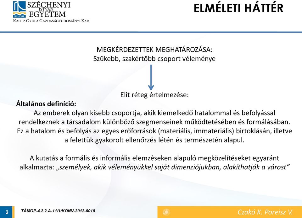 Ez a hatalom és befolyás az egyes erőforrások (materiális, immateriális) birtoklásán, illetve a felettük gyakorolt ellenőrzés létén és természetén alapul.