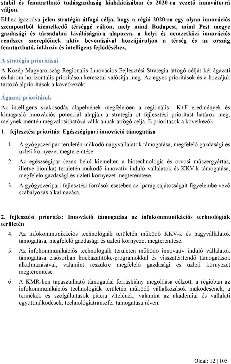 kiválóságaira alapozva, a helyi és nemzetközi innovációs rendszer szereplőinek aktív bevonásával hozzájáruljon a térség és az ország fenntartható, inkluzív és intelligens fejlődéséhez.