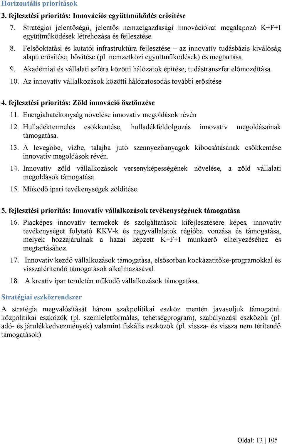 Felsőoktatási és kutatói infrastruktúra fejlesztése az innovatív tudásbázis kiválóság alapú erősítése, bővítése (pl. nemzetközi együttműködések) és megtartása. 9.