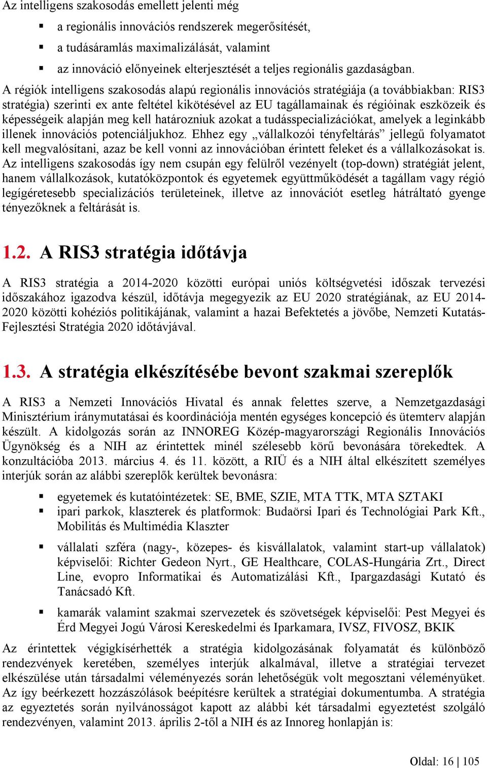 A régiók intelligens szakosodás alapú regionális innovációs stratégiája (a továbbiakban: RIS3 stratégia) szerinti ex ante feltétel kikötésével az EU tagállamainak és régióinak eszközeik és