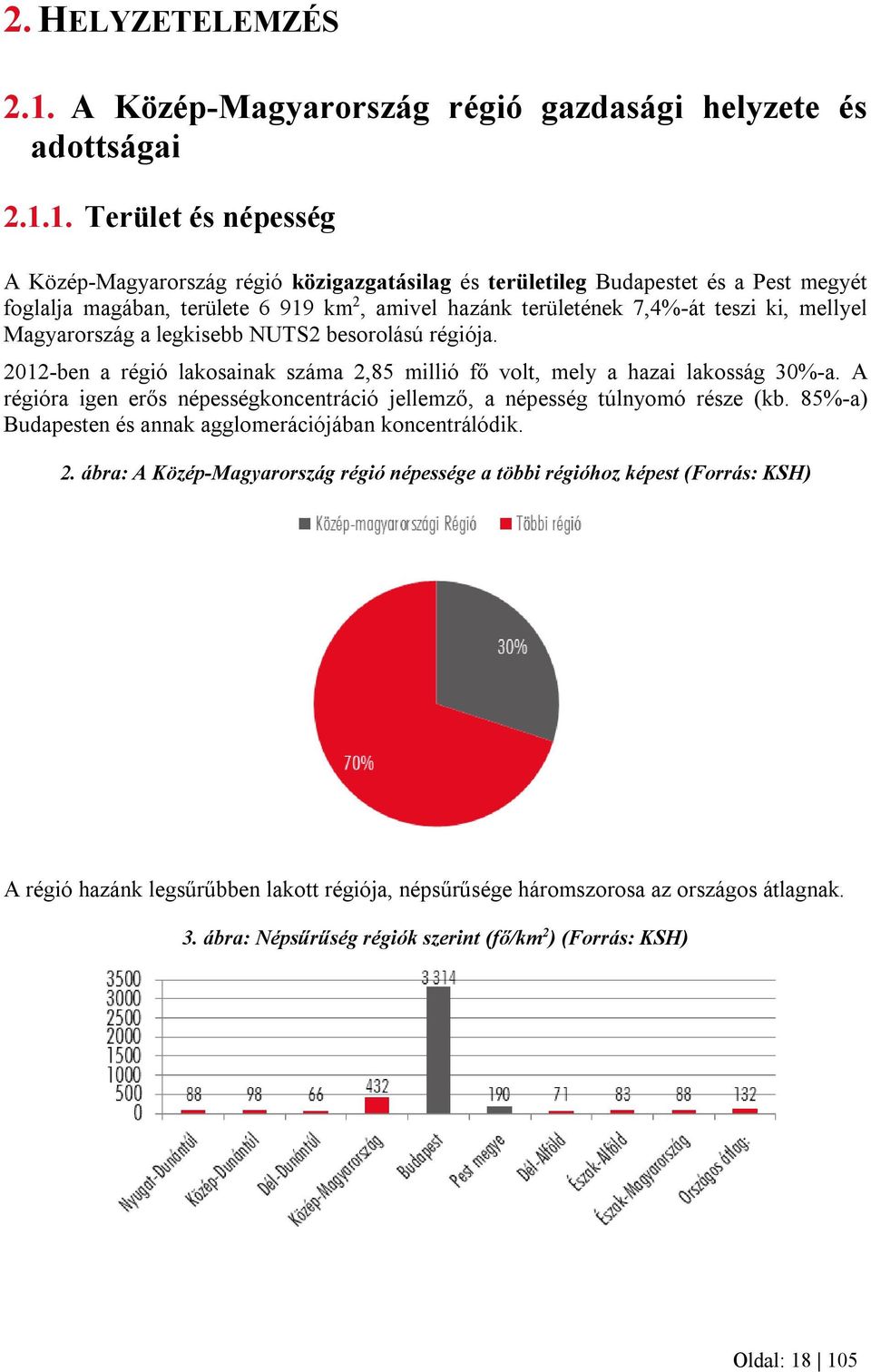 1. Terület és népesség A Közép-Magyarország régió közigazgatásilag és területileg Budapestet és a Pest megyét foglalja magában, területe 6 919 km 2, amivel hazánk területének 7,4%-át teszi ki,