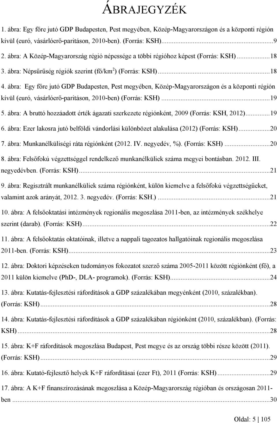 ábra: Egy főre jutó GDP Budapesten, Pest megyében, Közép-Magyarországon és a központi régión kívül (euró, vásárlóerő-paritáson, 2010-ben) (Forrás: KSH)... 19 5.