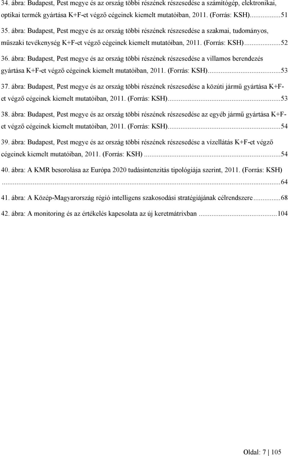 ábra: Budapest, Pest megye és az ország többi részének részesedése a villamos berendezés gyártása K+F-et végző cégeinek kiemelt mutatóiban, 2011. (Forrás: KSH)... 53 37.