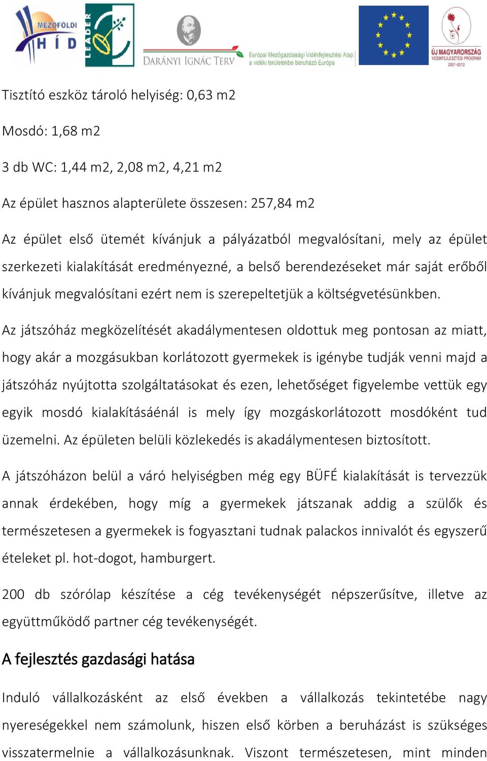 Az játszóház megközelítését akadálymentesen oldottuk meg pontosan az miatt, hogy akár a mozgásukban korlátozott gyermekek is igénybe tudják venni majd a játszóház nyújtotta szolgáltatásokat és ezen,