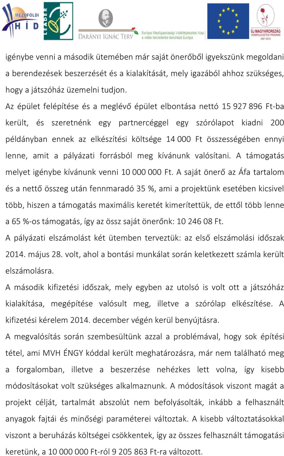 összességében ennyi lenne, amit a pályázati forrásból meg kívánunk valósítani. A támogatás melyet igénybe kívánunk venni 10 000 000 Ft.