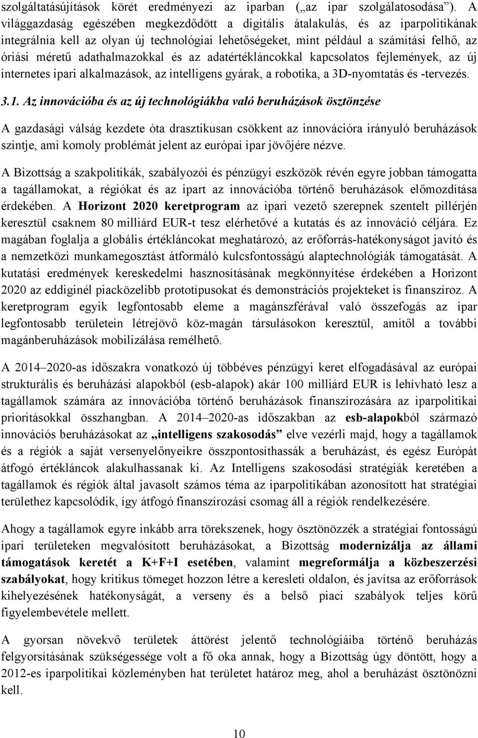 adathalmazokkal és az adatértékláncokkal kapcsolatos fejlemények, az új internetes ipari alkalmazások, az intelligens gyárak, a robotika, a 3D-nyomtatás és -tervezés. 3.1.