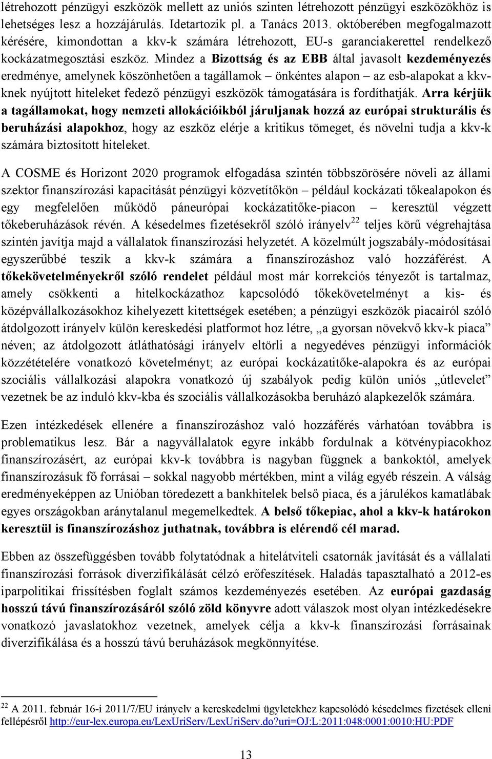 Mindez a Bizottság és az EBB által javasolt kezdeményezés eredménye, amelynek köszönhetően a tagállamok önkéntes alapon az esb-alapokat a kkvknek nyújtott hiteleket fedező pénzügyi eszközök