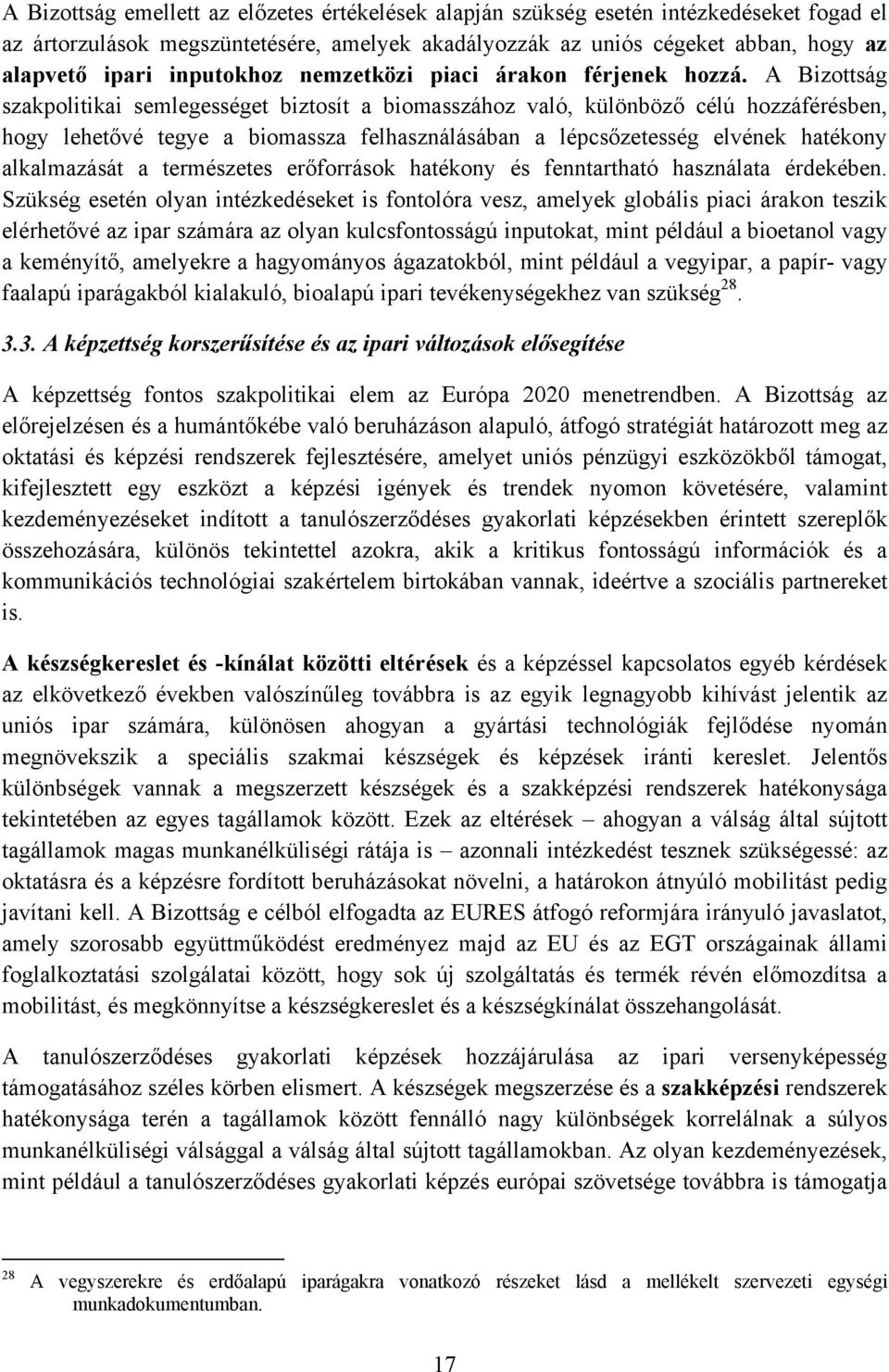 A Bizottság szakpolitikai semlegességet biztosít a biomasszához való, különböző célú hozzáférésben, hogy lehetővé tegye a biomassza felhasználásában a lépcsőzetesség elvének hatékony alkalmazását a