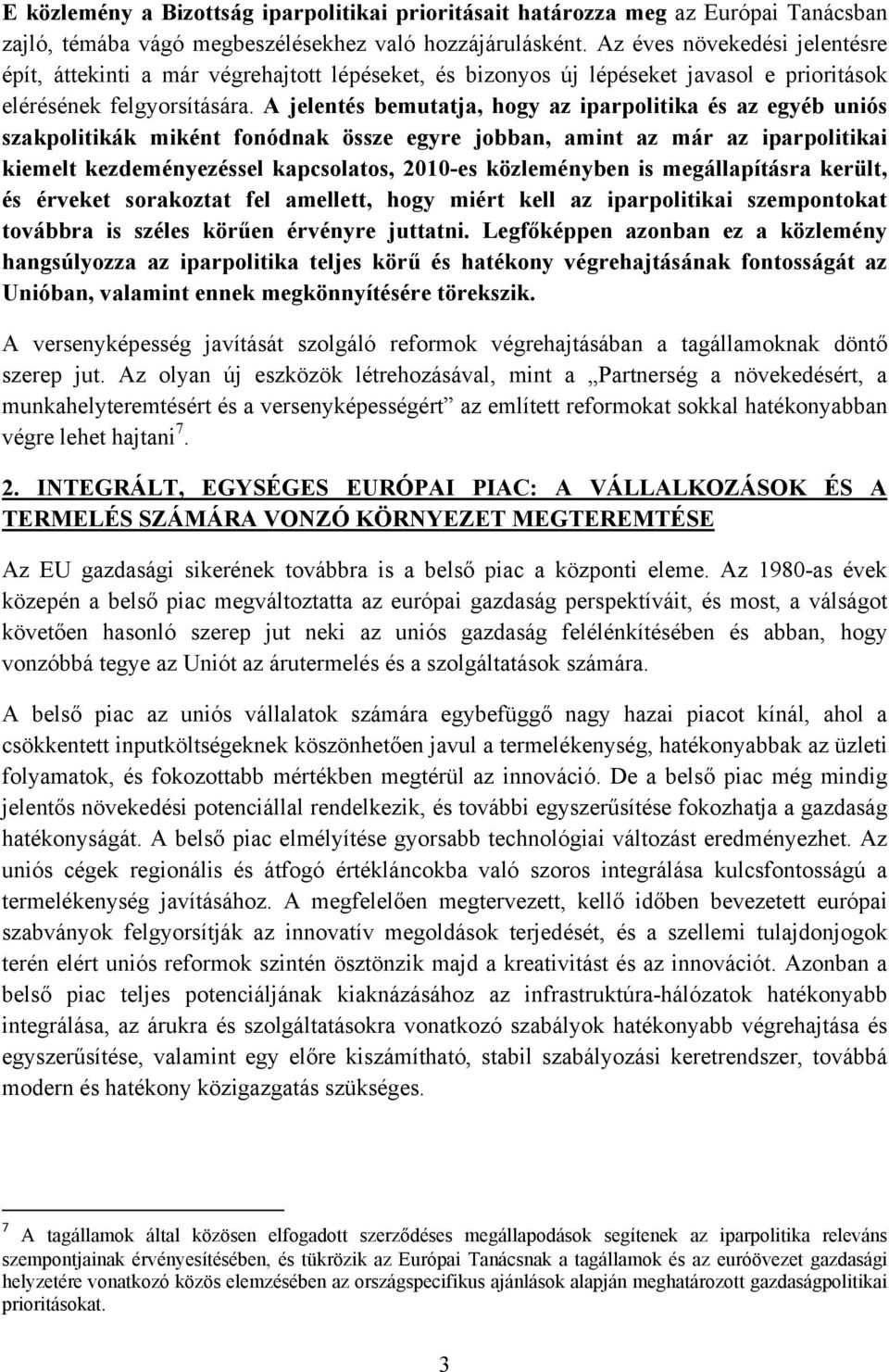 A jelentés bemutatja, hogy az iparpolitika és az egyéb uniós szakpolitikák miként fonódnak össze egyre jobban, amint az már az iparpolitikai kiemelt kezdeményezéssel kapcsolatos, 2010-es közleményben