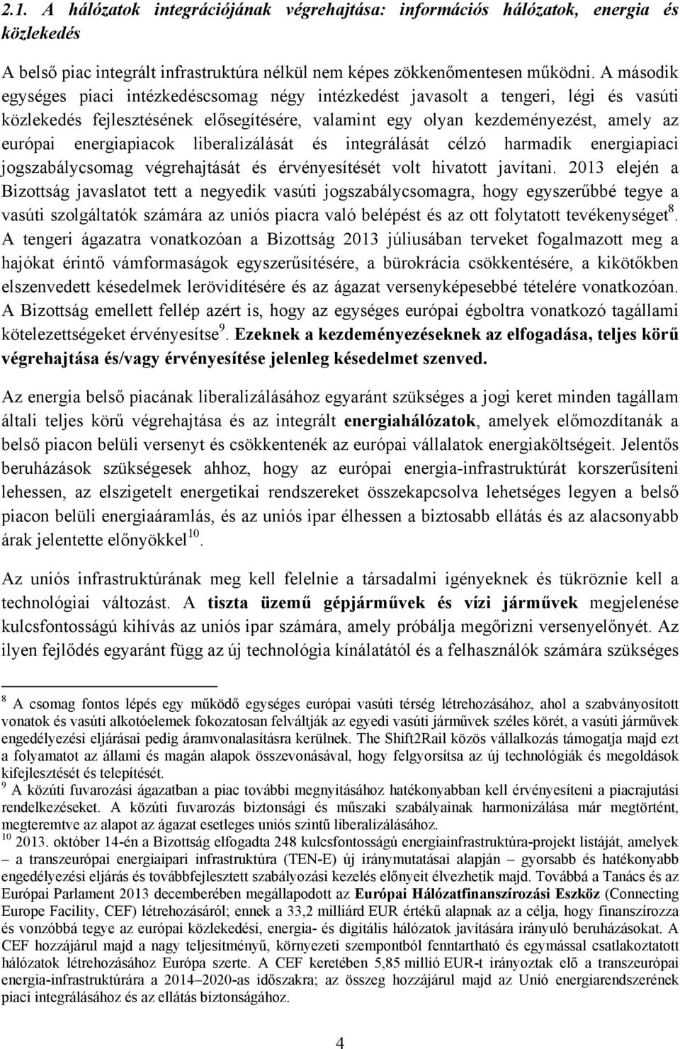 energiapiacok liberalizálását és integrálását célzó harmadik energiapiaci jogszabálycsomag végrehajtását és érvényesítését volt hivatott javítani.