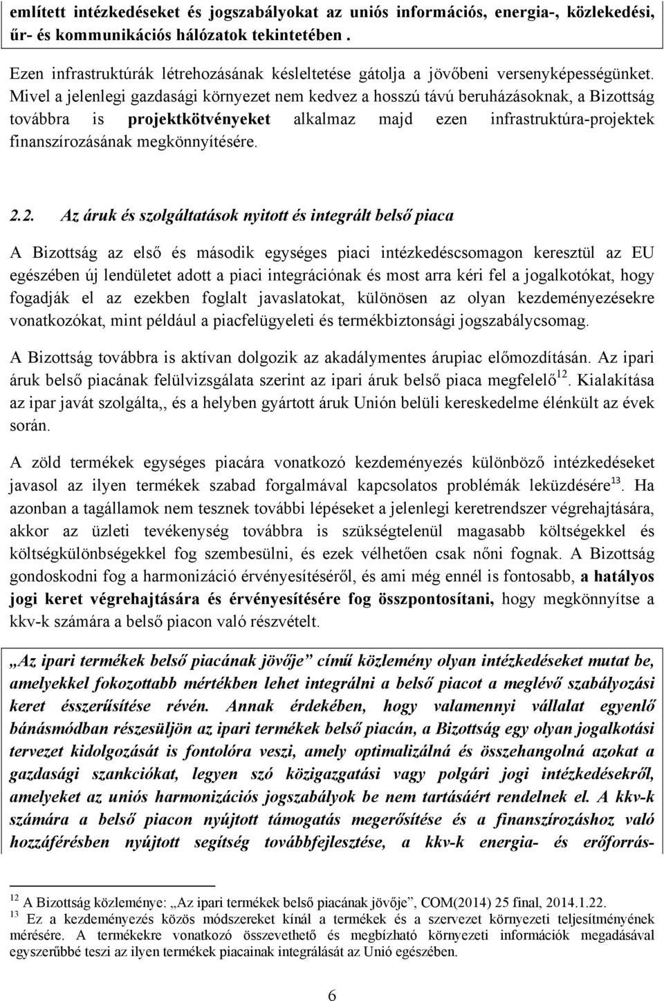 Mivel a jelenlegi gazdasági környezet nem kedvez a hosszú távú beruházásoknak, a Bizottság továbbra is projektkötvényeket alkalmaz majd ezen infrastruktúra-projektek finanszírozásának megkönnyítésére.