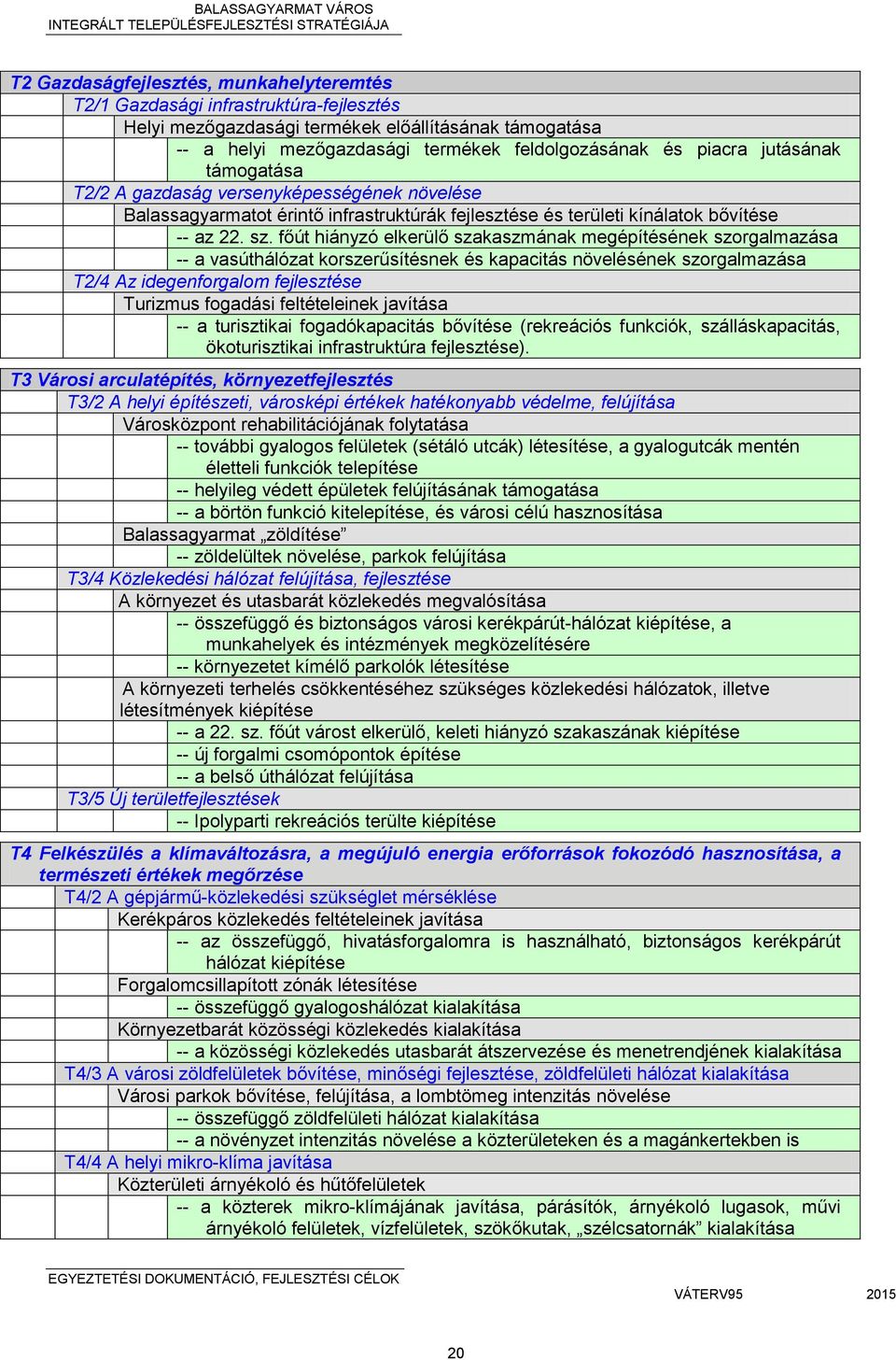 főút hiányzó elkerülő szakaszmának megépítésének szorgalmazása -- a vasúthálózat korszerűsítésnek és kapacitás növelésének szorgalmazása T2/4 Az idegenforgalom fejlesztése Turizmus fogadási