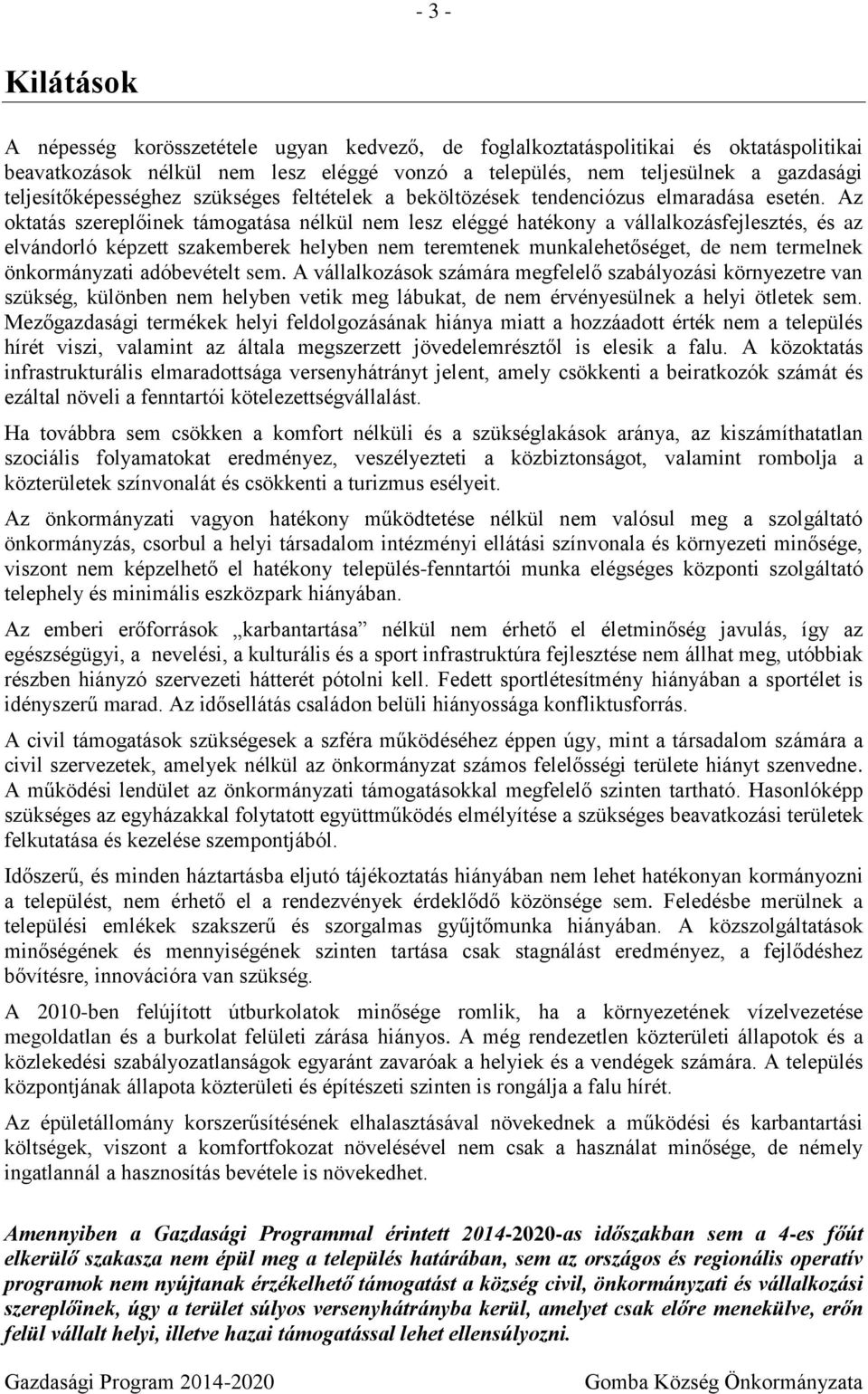 Az oktatás szereplőinek támogatása nélkül nem lesz eléggé hatékony a vállalkozásfejlesztés, és az elvándorló képzett szakemberek helyben nem teremtenek munkalehetőséget, de nem termelnek