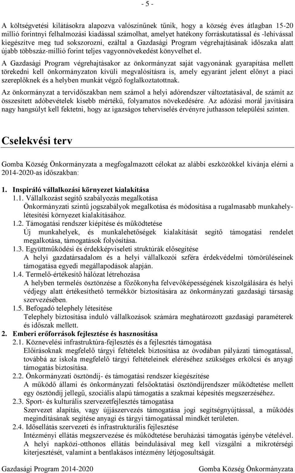 A Gazdasági Program végrehajtásakor az önkormányzat saját vagyonának gyarapítása mellett törekedni kell önkormányzaton kívüli megvalósításra is, amely egyaránt jelent előnyt a piaci szereplőknek és a