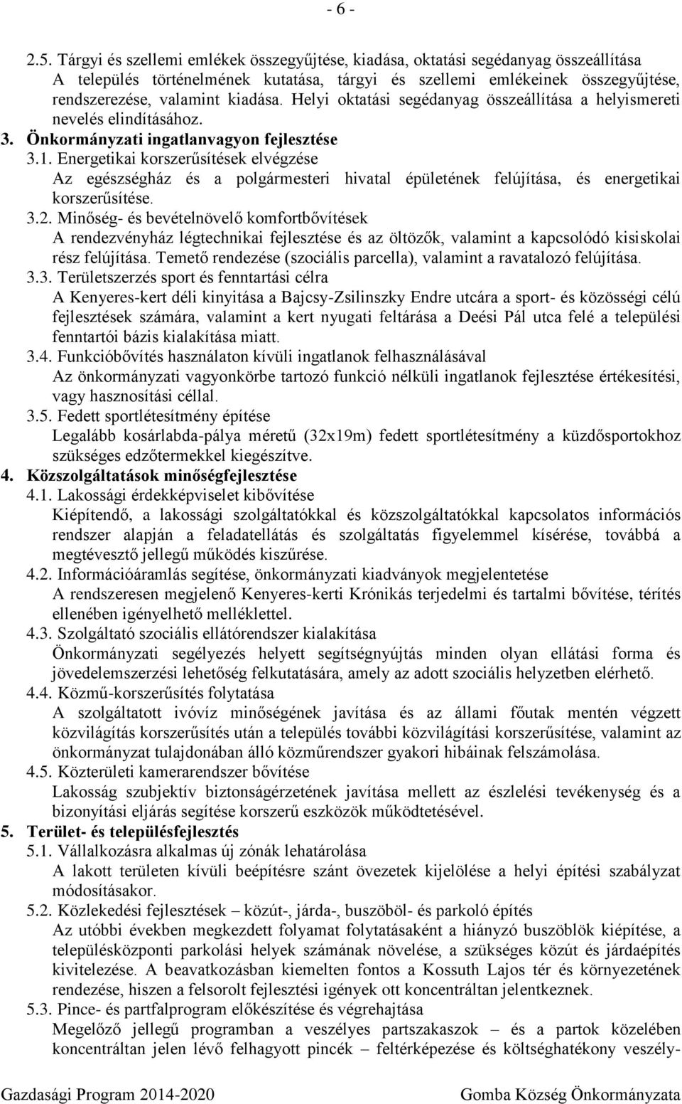 Helyi oktatási segédanyag összeállítása a helyismereti nevelés elindításához. 3. Önkormányzati ingatlanvagyon fejlesztése 3.1.