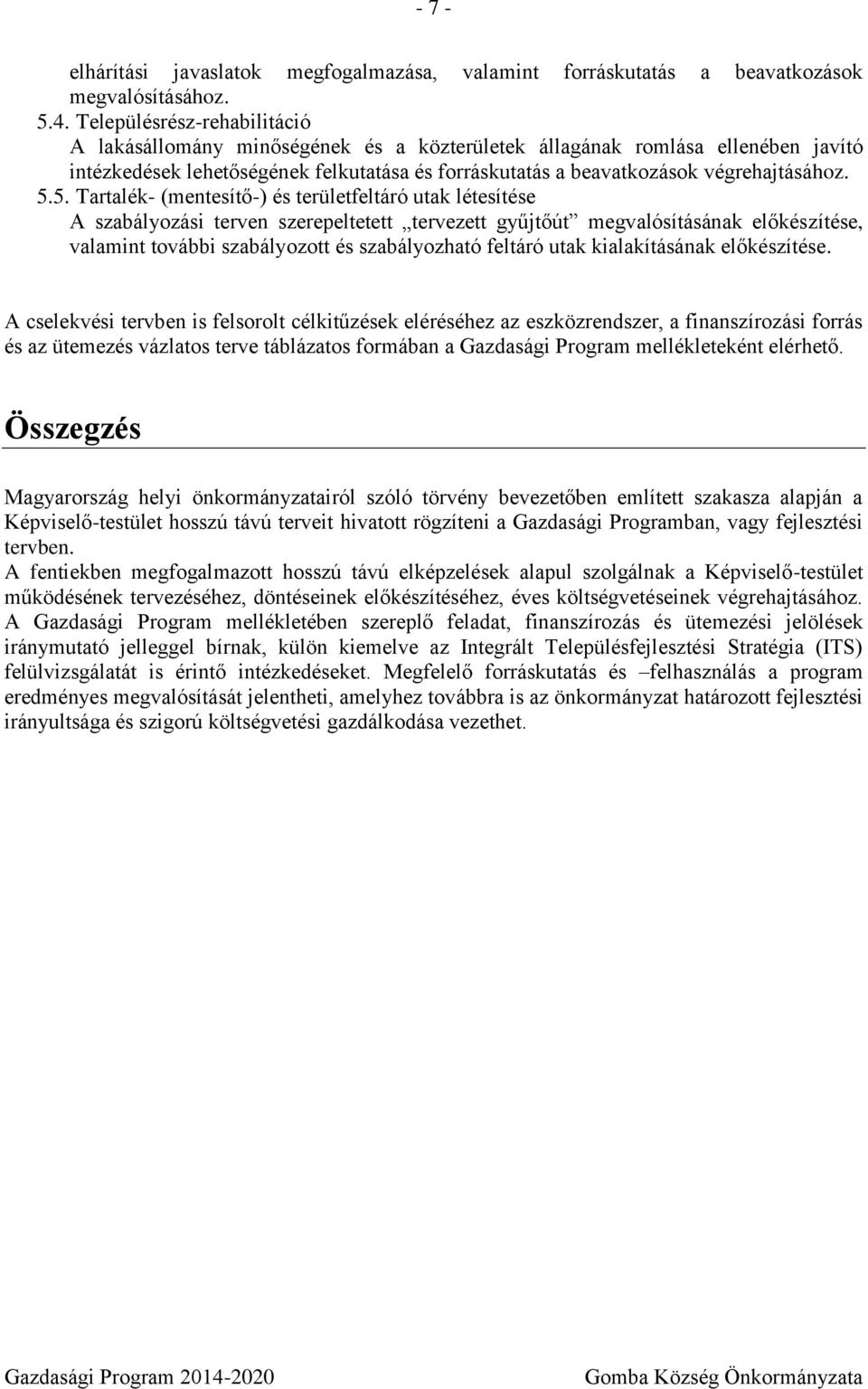 5. Tartalék- (mentesítő-) és területfeltáró utak létesítése A szabályozási terven szerepeltetett tervezett gyűjtőút megvalósításának előkészítése, valamint további szabályozott és szabályozható