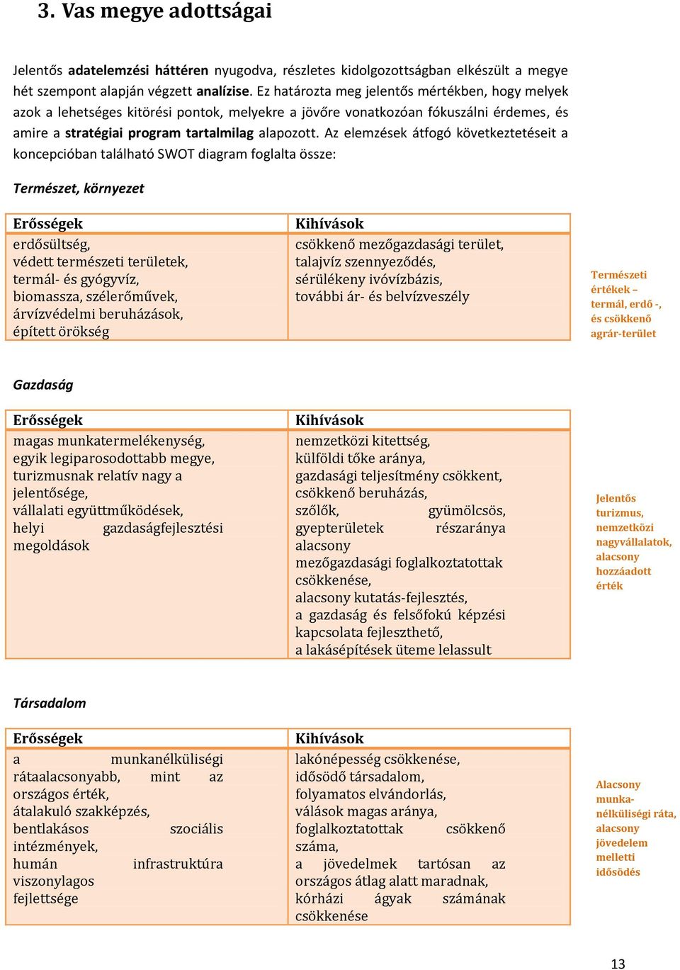 Az elemzések átfogó következtetéseit a koncepcióban található SWOT diagram foglalta össze: Természet, környezet Erősségek erdősültség, védett természeti területek, termál- és gyógyvíz, biomassza,