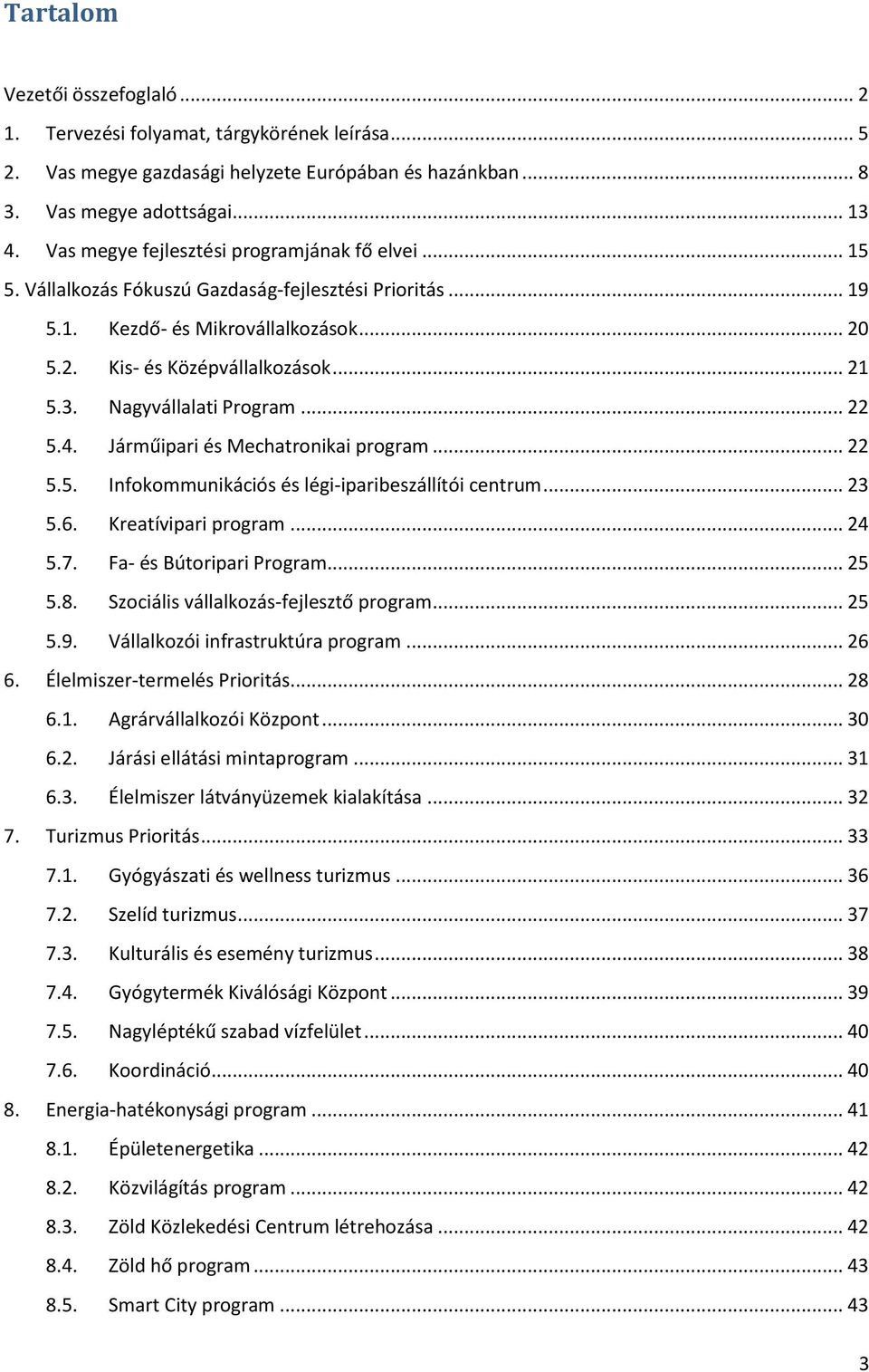 Nagyvállalati Program... 22 5.4. Járműipari és Mechatronikai program... 22 5.5. Infokommunikációs és légi-iparibeszállítói centrum... 23 5.6. Kreatívipari program... 24 5.7. Fa- és Bútoripari Program.