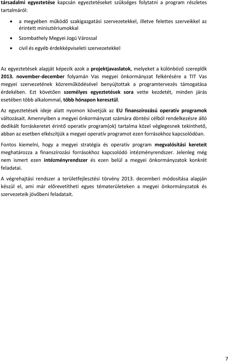 november-december folyamán Vas megyei önkormányzat felkérésére a TIT Vas megyei szervezetének közreműködésével benyújtottak a programtervezés támogatása érdekében.