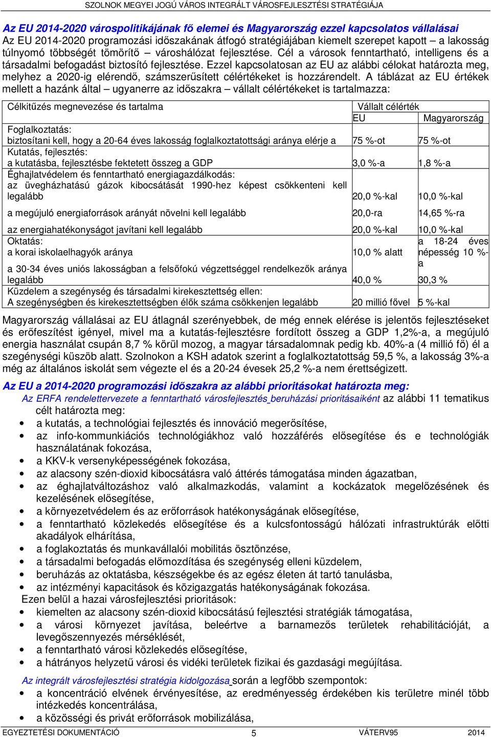 Ezzel kapcsolatosan az EU az alábbi célokat határozta meg, melyhez a 2020-ig elérendő, számszerűsített célértékeket is hozzárendelt.