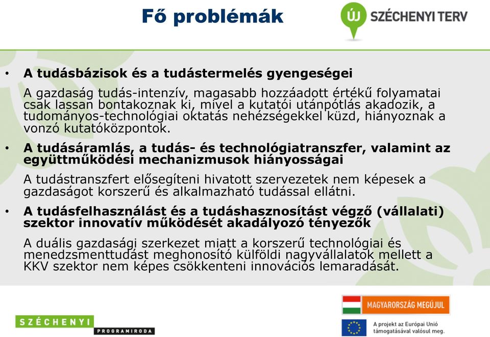 A tudásáramlás, a tudás- és technológiatranszfer, valamint az együttműködési mechanizmusok hiányosságai A tudástranszfert elősegíteni hivatott szervezetek nem képesek a gazdaságot korszerű és