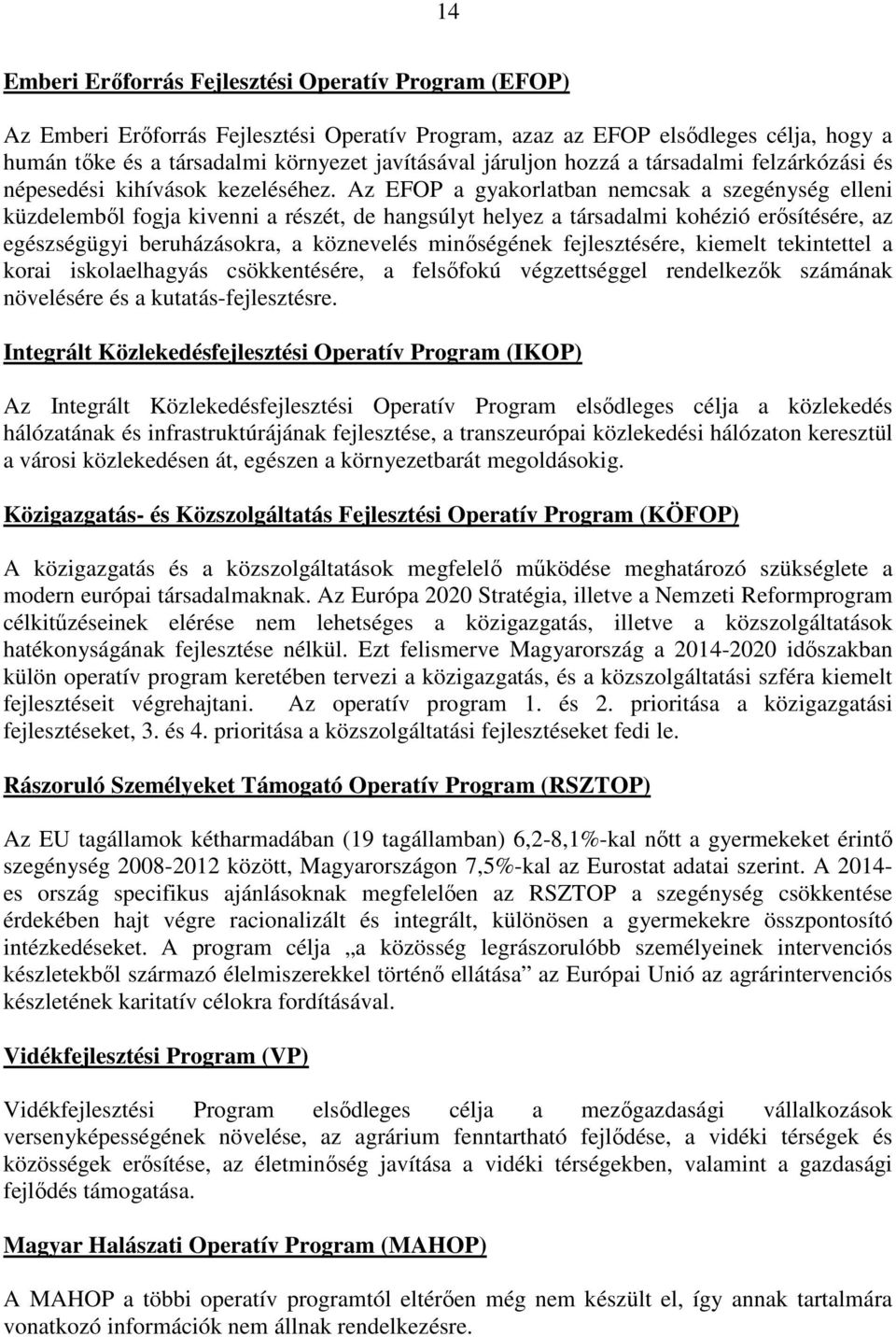 Az EFOP a gyakorlatban nemcsak a szegénység elleni küzdelemből fogja kivenni a részét, de hangsúlyt helyez a társadalmi kohézió erősítésére, az egészségügyi beruházásokra, a köznevelés minőségének