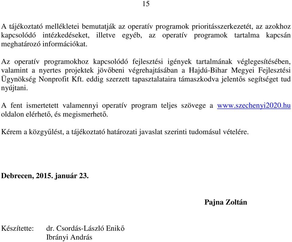 Az operatív programokhoz kapcsolódó fejlesztési igények tartalmának véglegesítésében, valamint a nyertes projektek jövőbeni végrehajtásában a Hajdú-Bihar Megyei Fejlesztési Ügynökség Nonprofit