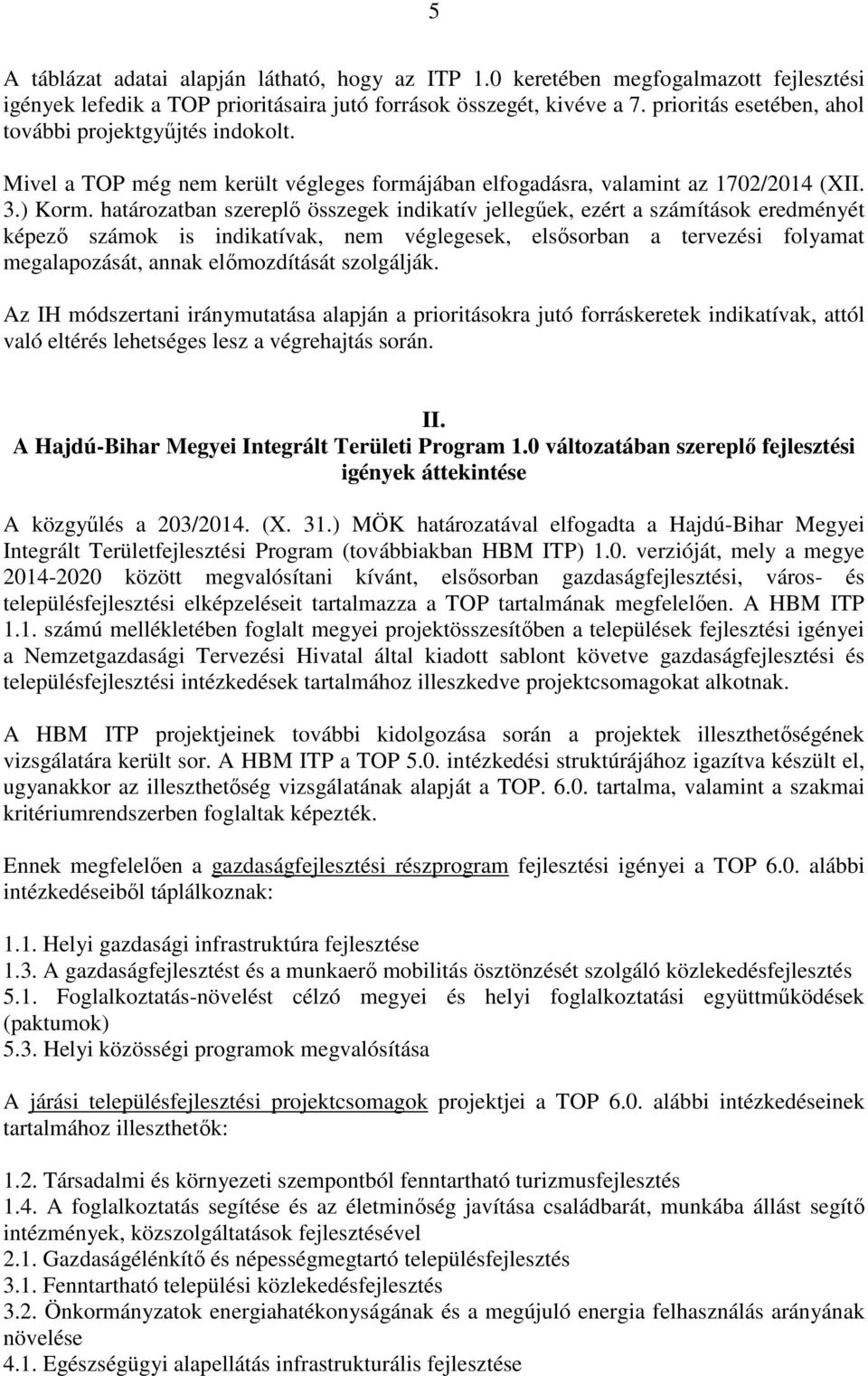 határozatban szereplő összegek indikatív jellegűek, ezért a számítások eredményét képező számok is indikatívak, nem véglegesek, elsősorban a tervezési folyamat megalapozását, annak előmozdítását