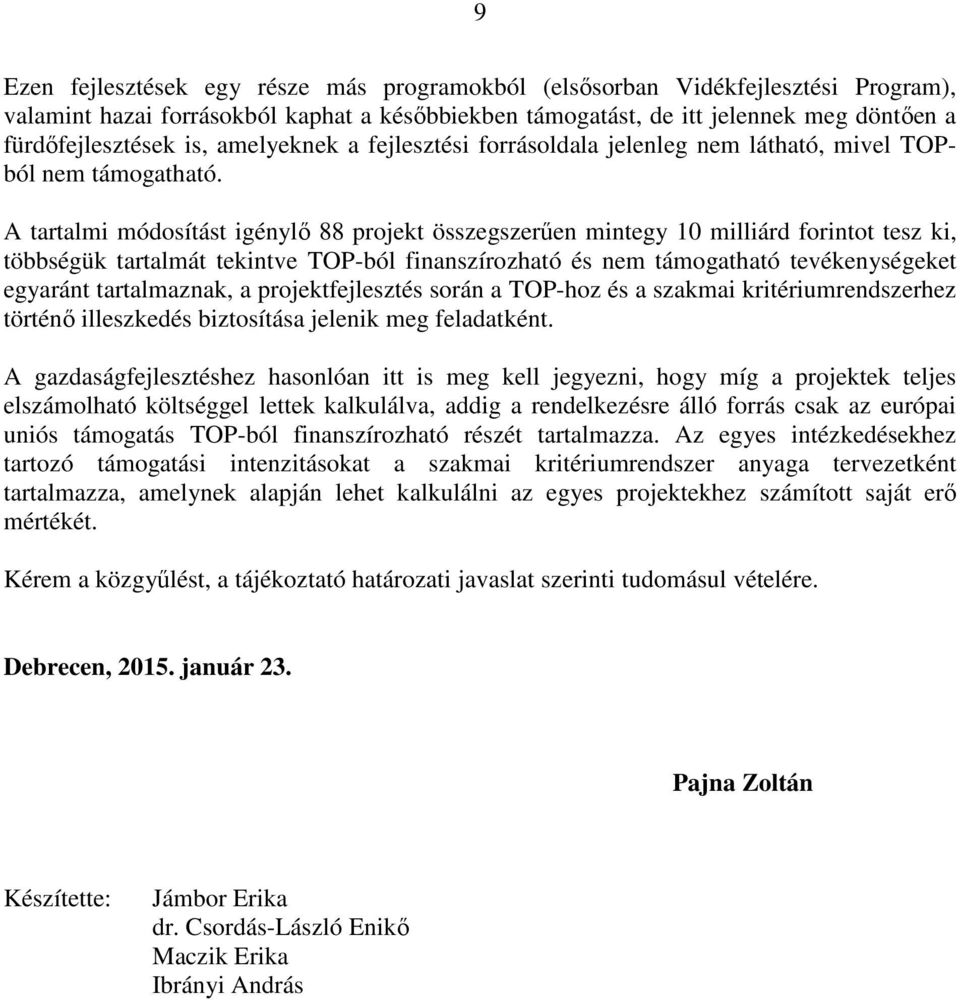 A tartalmi módosítást igénylő 88 projekt összegszerűen mintegy 10 milliárd forintot tesz ki, többségük tartalmát tekintve TOP-ból finanszírozható és nem támogatható tevékenységeket egyaránt