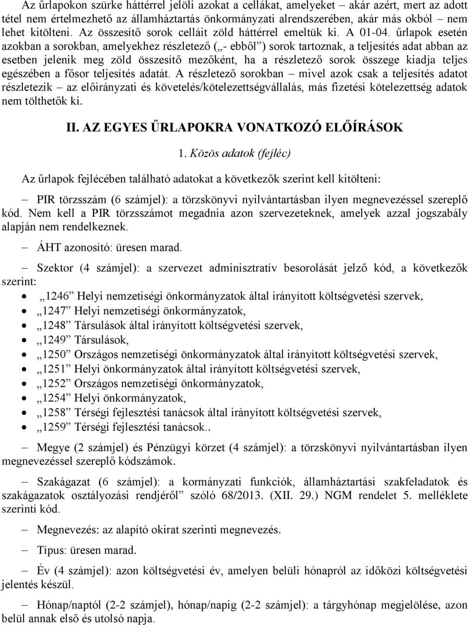 űrlapok esetén azokban a sorokban, amelyekhez részletező ( - ebből ) sorok tartoznak, a teljesítés adat abban az esetben jelenik meg zöld összesítő mezőként, ha a részletező sorok összege kiadja