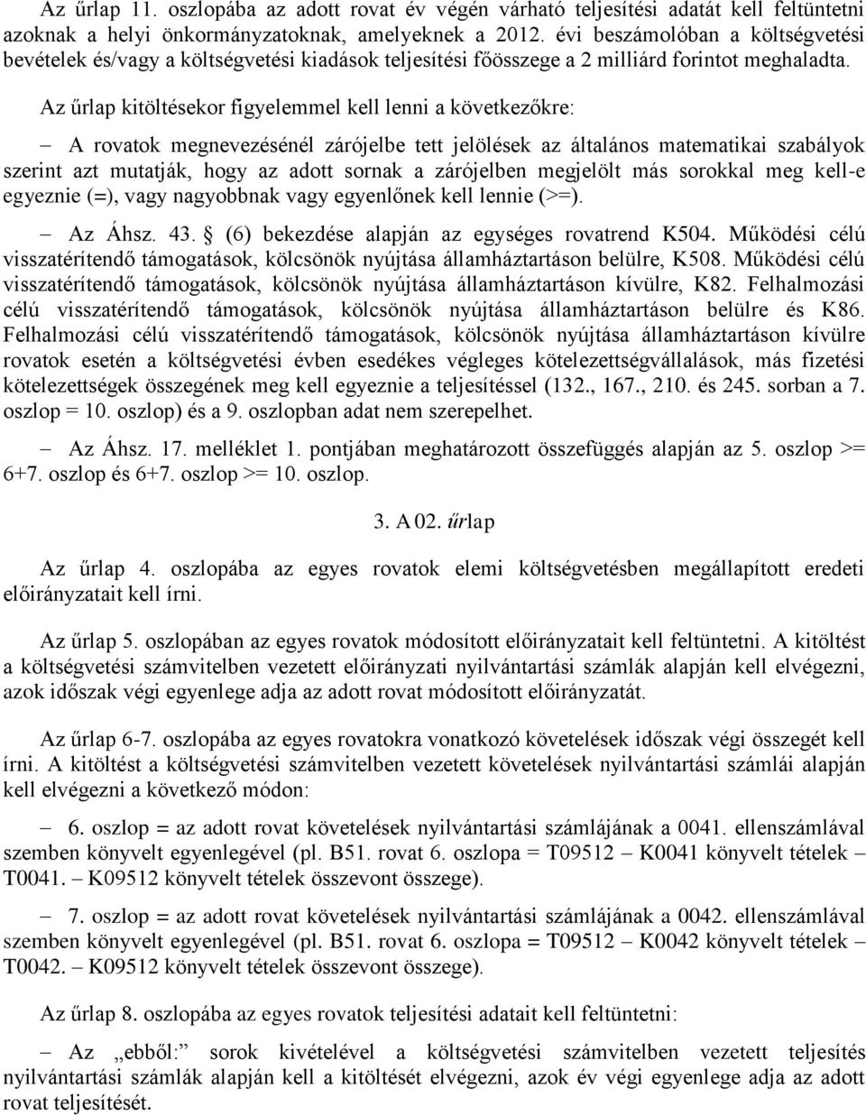 Az űrlap kitöltésekor figyelemmel kell lenni a következőkre: A rovatok megnevezésénél zárójelbe tett jelölések az általános matematikai szabályok szerint azt mutatják, hogy az adott sornak a