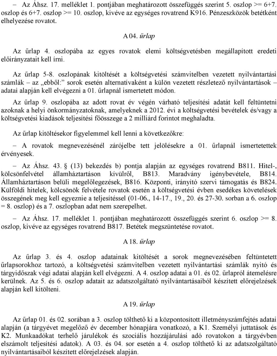 oszlopának kitöltését a költségvetési számvitelben vezetett nyilvántartási számlák az ebből: sorok esetén alternatívaként a külön vezetett részletező nyilvántartások adatai alapján kell elvégezni a