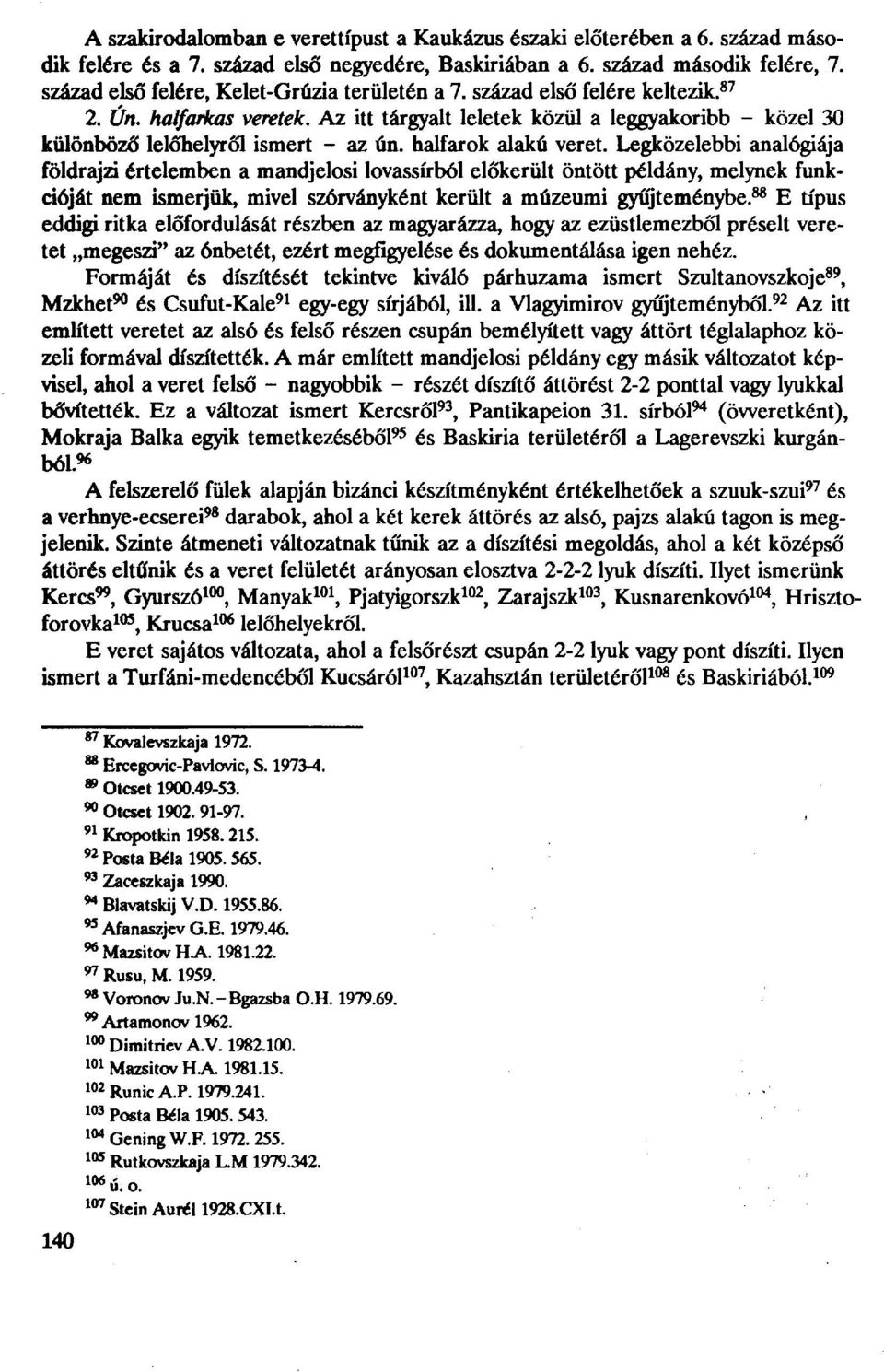 halfarok alakú veret. Legközelebbi analógiája földrajzi értelemben a mandjelosi lovassírból előkerült öntött példány, melynek funkcióját nem ismerjük, mivel szórványként került a múzeumi gyűjteménybe.