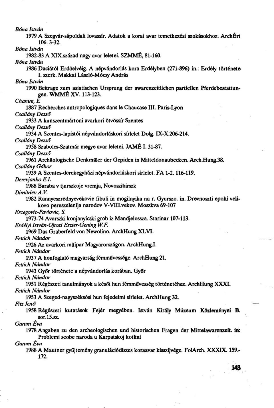 Makkai László-Mócsy András Bóna István 1990 Beitrage zum asiatischen Ursprung der awarenzeitlichen partiellen Pferdebestattungen. WMMÉ XV. 113-123.