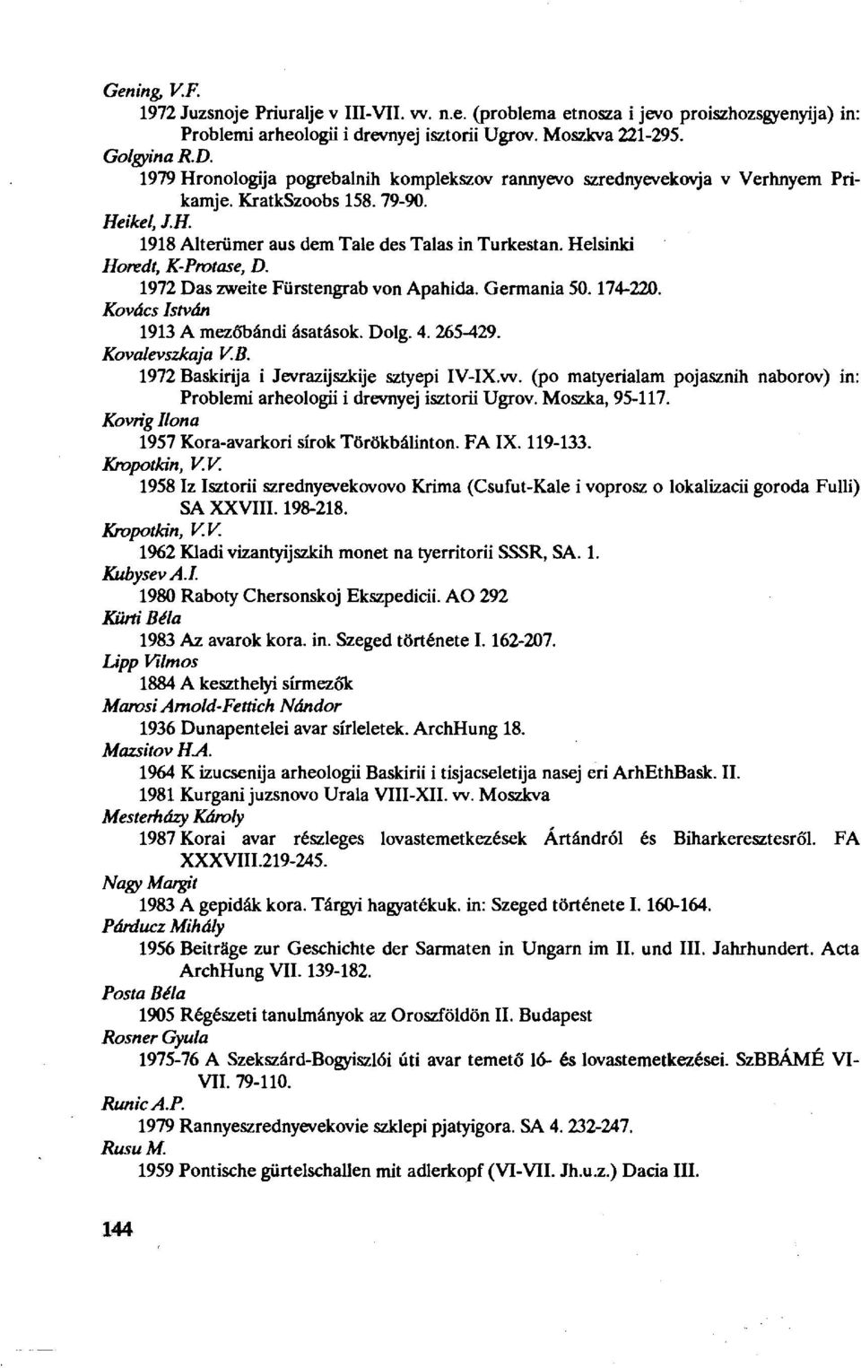 Helsinki Horedt, K-Protase, D. 1972 Das zweite Fürstengrab von Apahida. Germania 50.174-220. Kovács István 1913 A mezőbándi ásatások. Dolg. 4. 265-429. Kovalevszkaja VB.