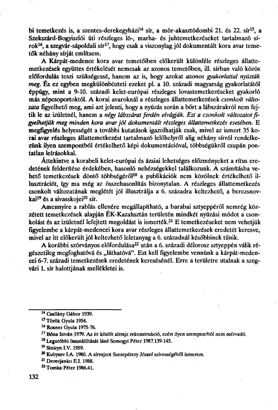 említsem. A Kárpát-medence kora avar temetőiben előkerült különféle részleges állattemetkezések együttes értékelését nemcsak az azonos temetőben, ill.